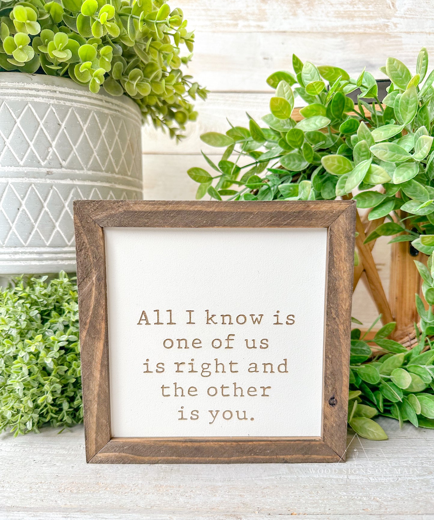 All I know is one of us is right in the other is you. Laser engraved wood sign.