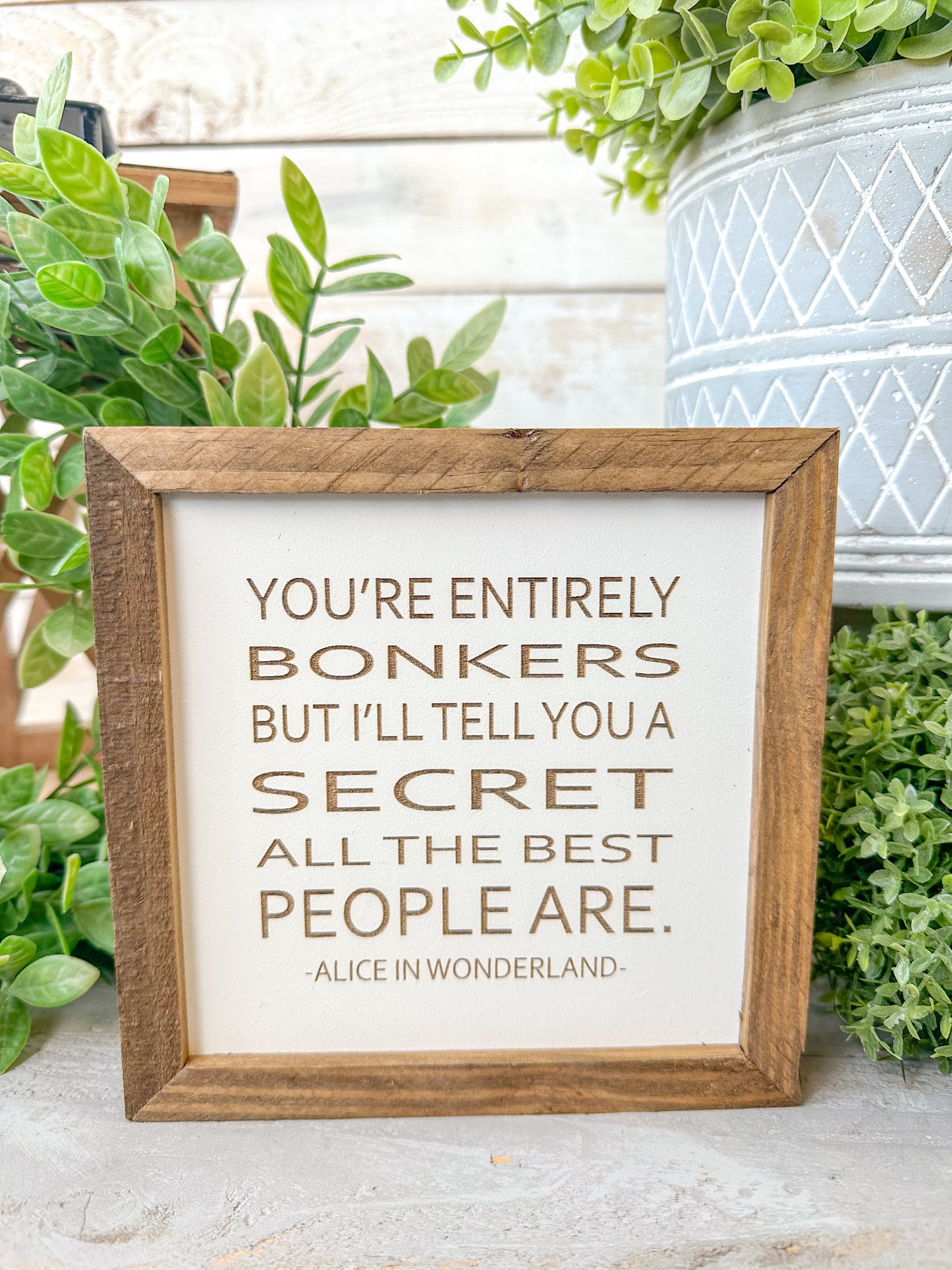 You’re entirely bonkers, but I’ll tell you a secret all the best people are Alice in Wonderland.