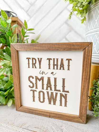 Try That in a Small Town Laser Engraved Wood Sign
