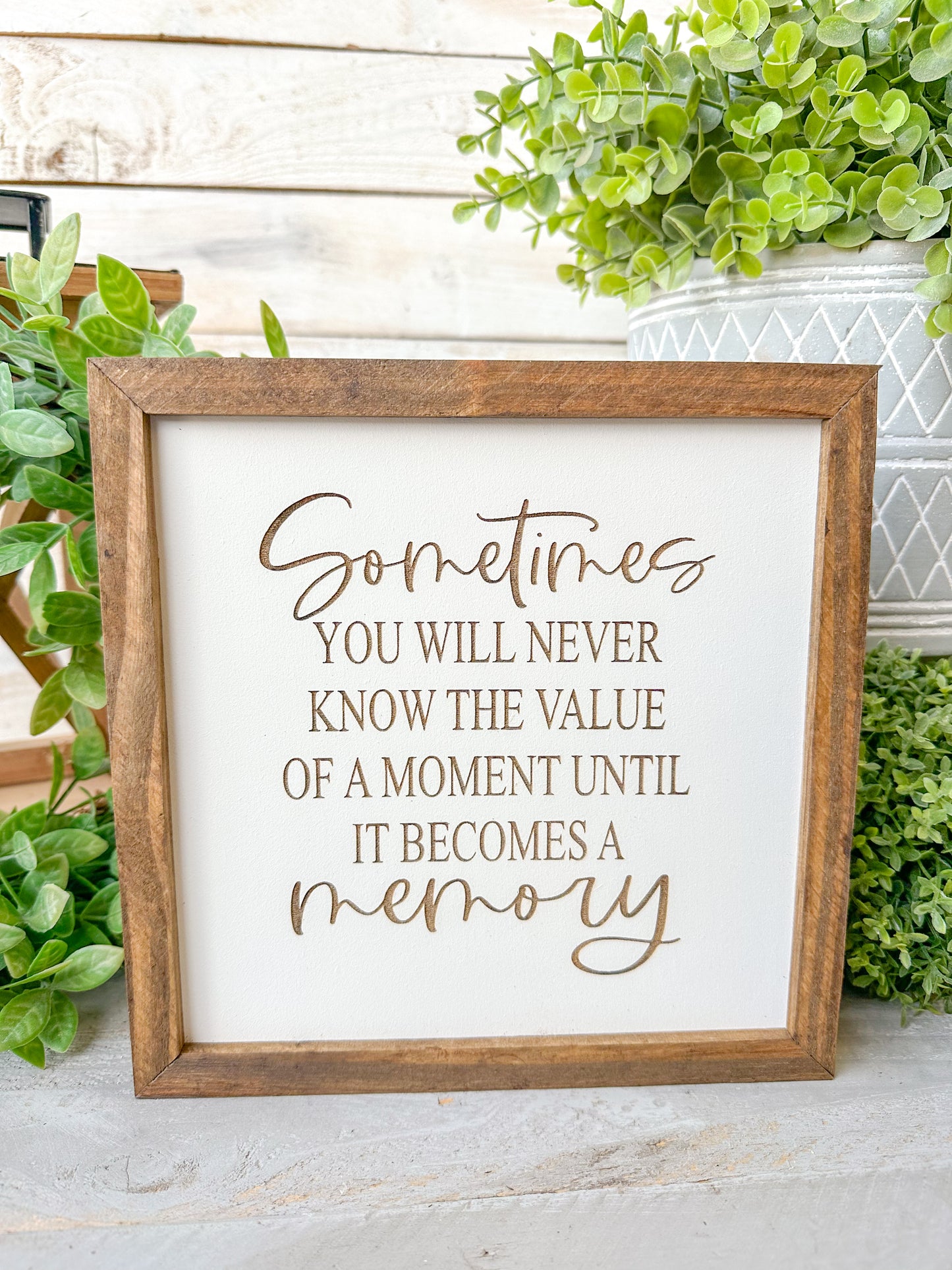 Sometimes you will never know the value of a moment until it becomes a memory. Laser engraved wood sign.