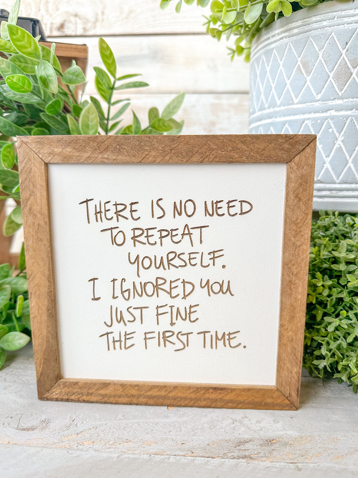 There is no need to repeat yourself. I ignored you just fine the first time. Laser engraved Wood Sign.