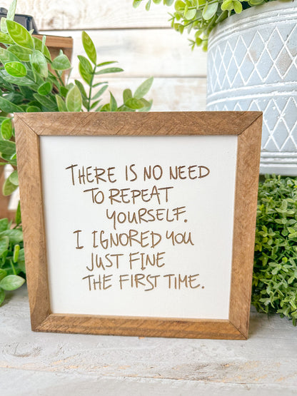 There is no need to repeat yourself. I ignored you just fine the first time. Laser engraved Wood Sign.