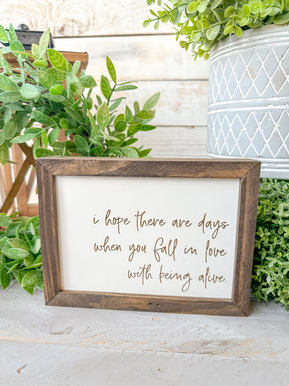 I hope there are days when you fall in love with being alive. Laser engraved wood sign.