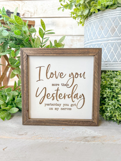 I love you more than yesterday yesterday you got on my nerves. Laser engraved wood sign.