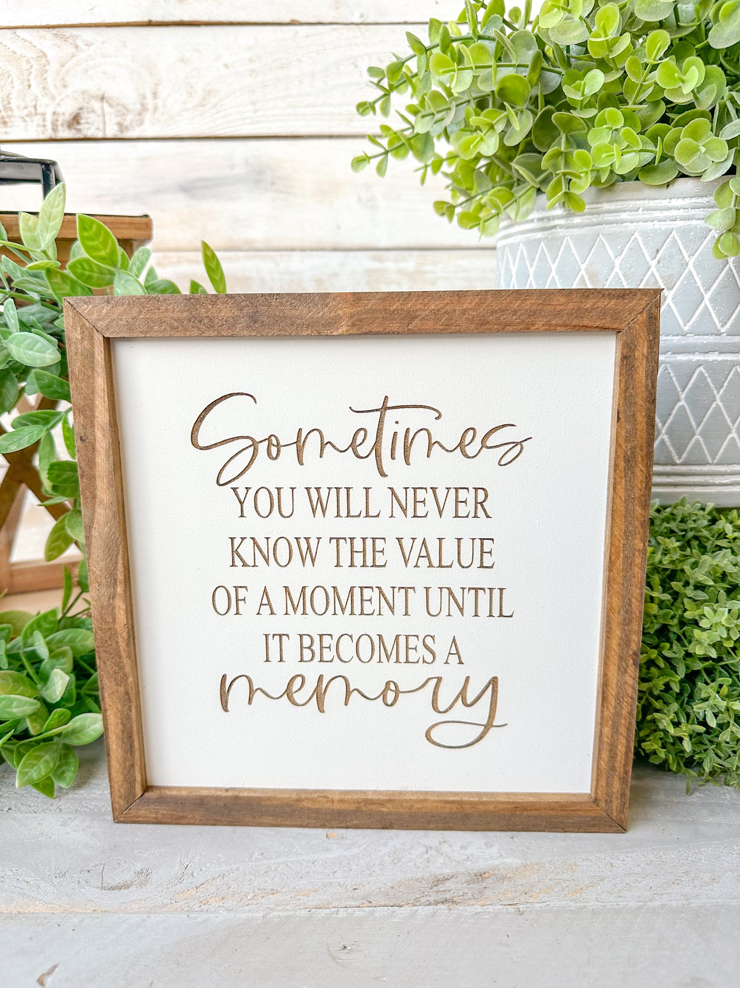 Sometimes you will never know the value of a moment until it becomes a memory. Laser engraved wood sign.