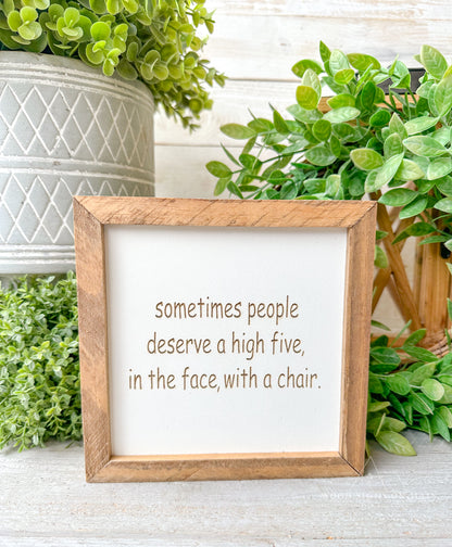 Sometimes people deserve a high five in the face with a chair... Laer engraved wood sign.