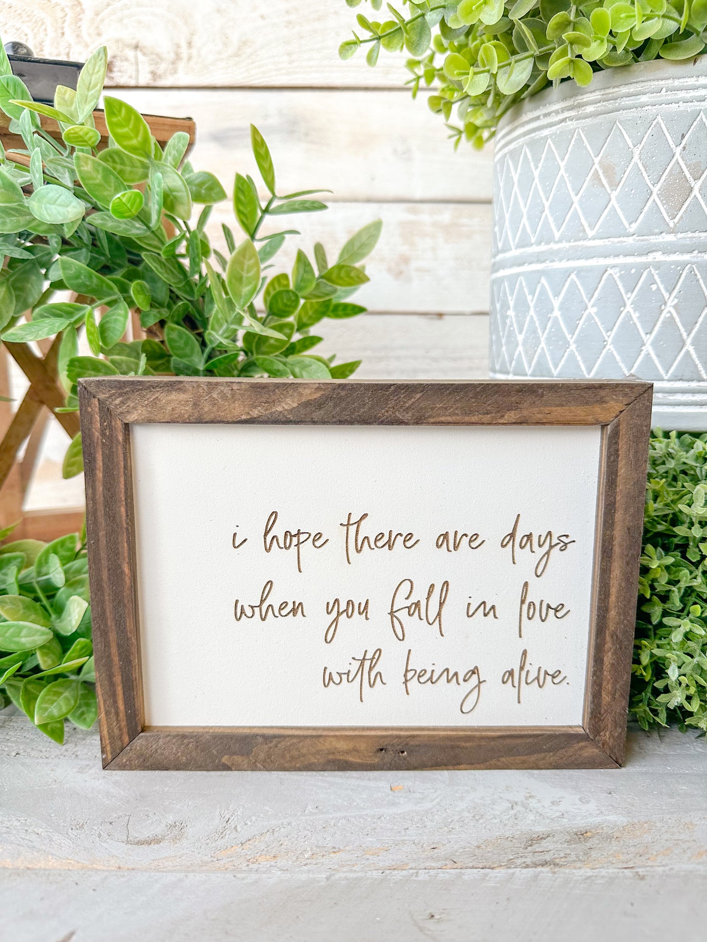 I hope there are days when you fall in love with being alive. Laser engraved wood sign.