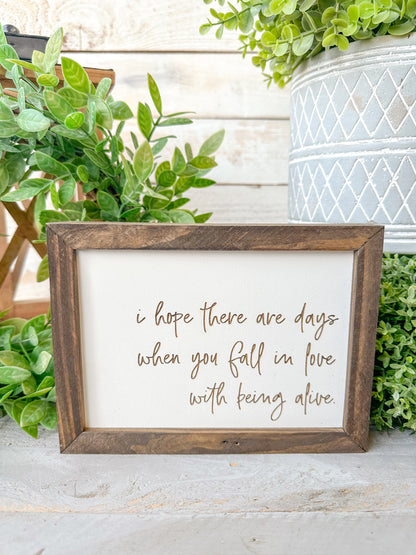 I hope there are days when you fall in love with being alive. Laser engraved wood sign.