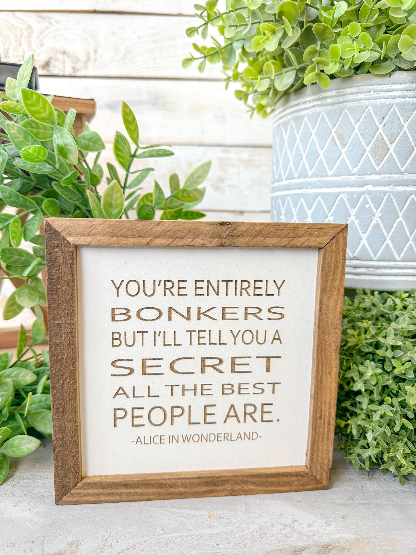 You’re entirely bonkers, but I’ll tell you a secret all the best people are Alice in Wonderland.