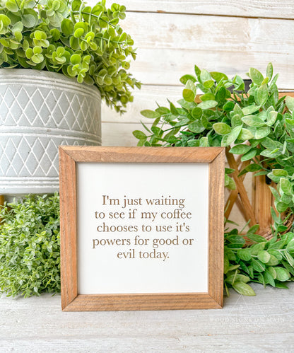 I'm just waiting to see if my coffee chooses to use its power for good or evil laser engraved wood sign