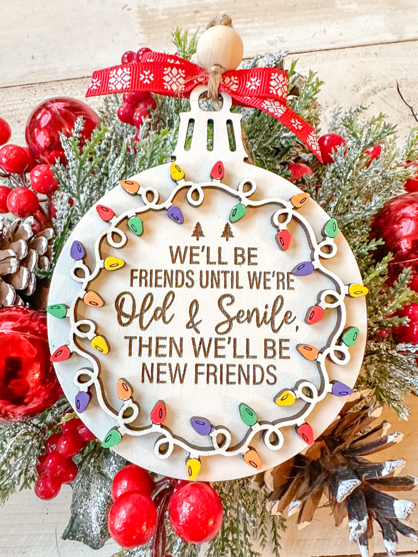 We'll be friends until were old & senile then we'll be new friends - funny ornament