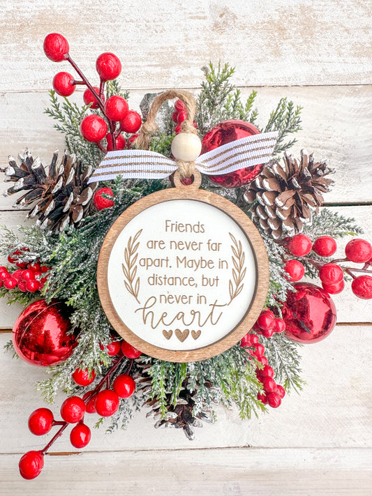 Friends are never far apart. maybe in distance, but never in heart. Friendship ornament.