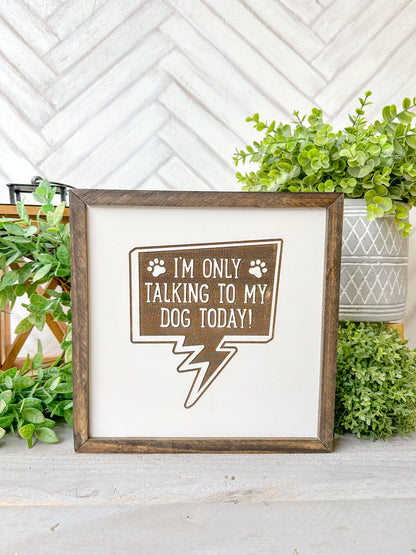 I’m Only Talking to My Dog Today Laser Engraved Wooden Sign