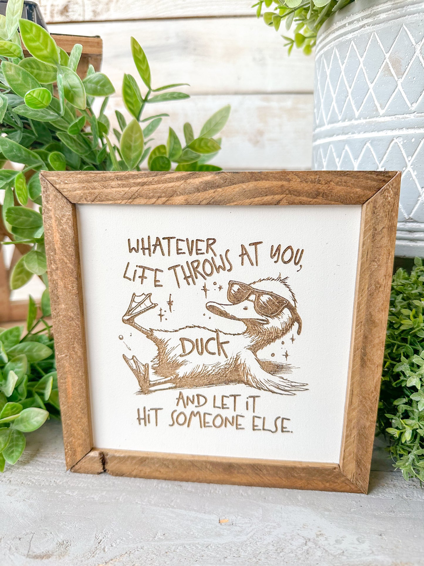 Whatever life throws that you duck and let it hit someone else. Laser Engraved Wood Sign.