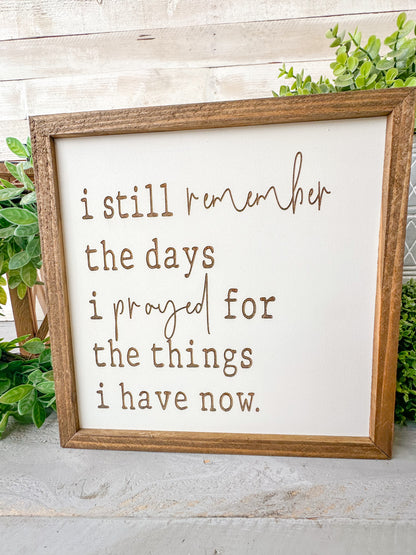 I still remember the days I prayed for the things I have now. Laser Engraved Wood Sign.