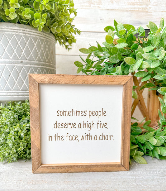 Sometimes people deserve a high five in the face with a chair... Laer engraved wood sign.