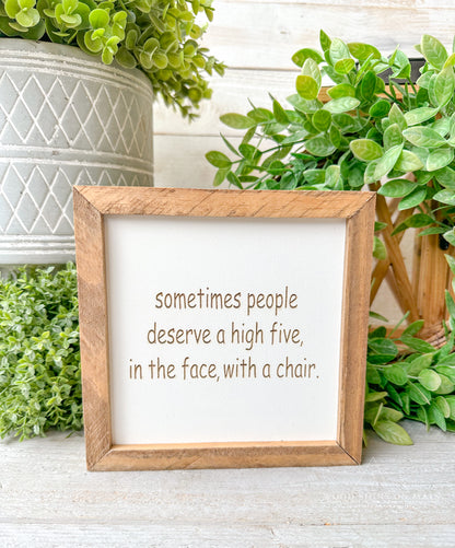 Sometimes people deserve a high five in the face with a chair... Laer engraved wood sign.