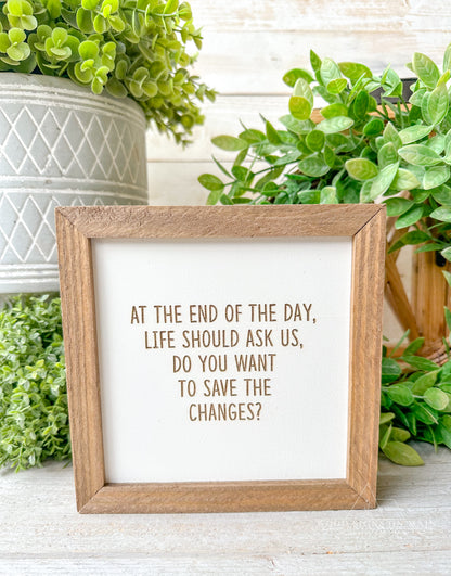 At the end of the day life should ask you do you want to save the changes. laser engraved wood sign.
