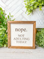 Nope. Not Adulting Today Laser Engraved Wooden Sign