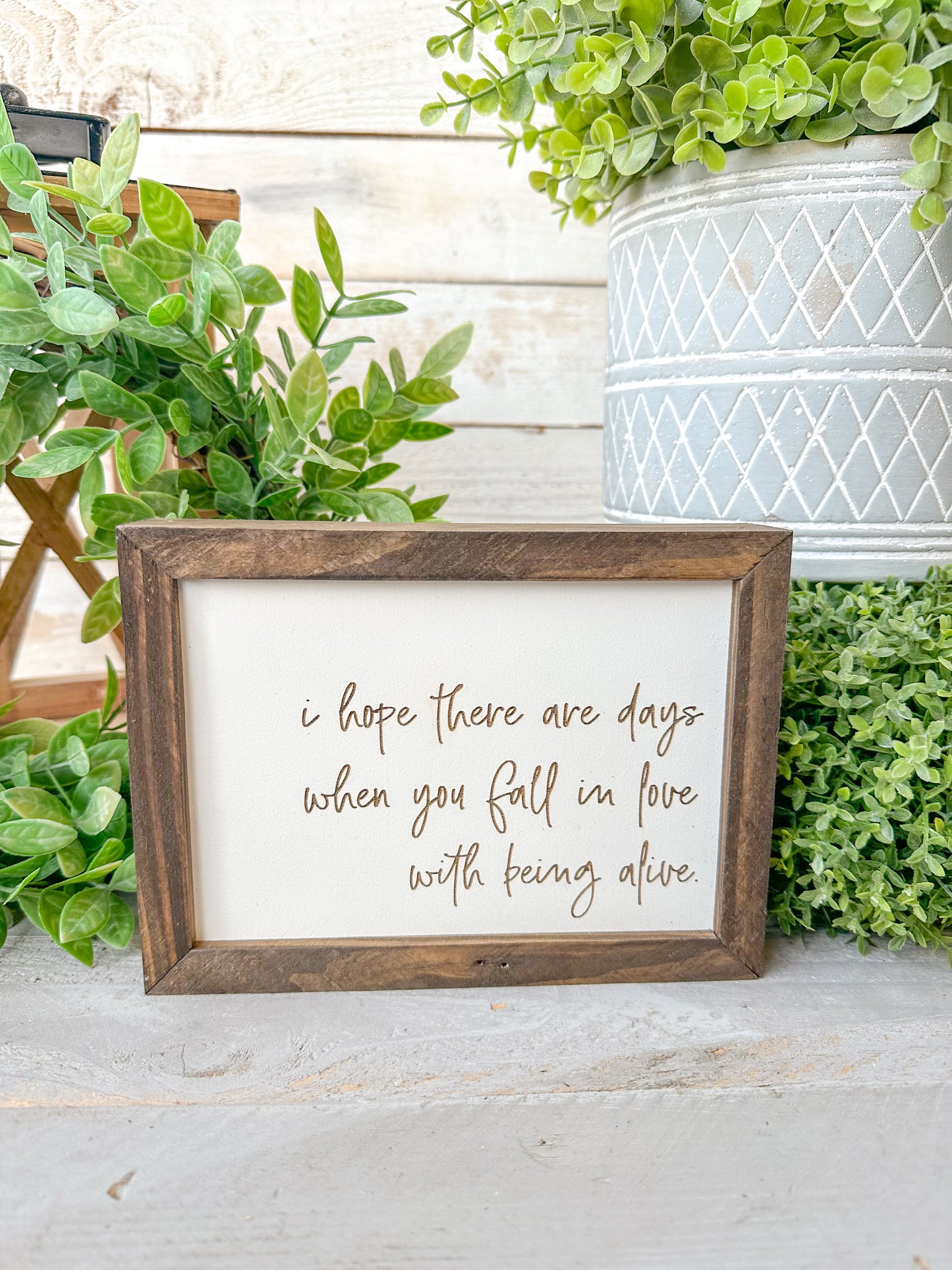 I hope there are days when you fall in love with being alive. Laser engraved wood sign.