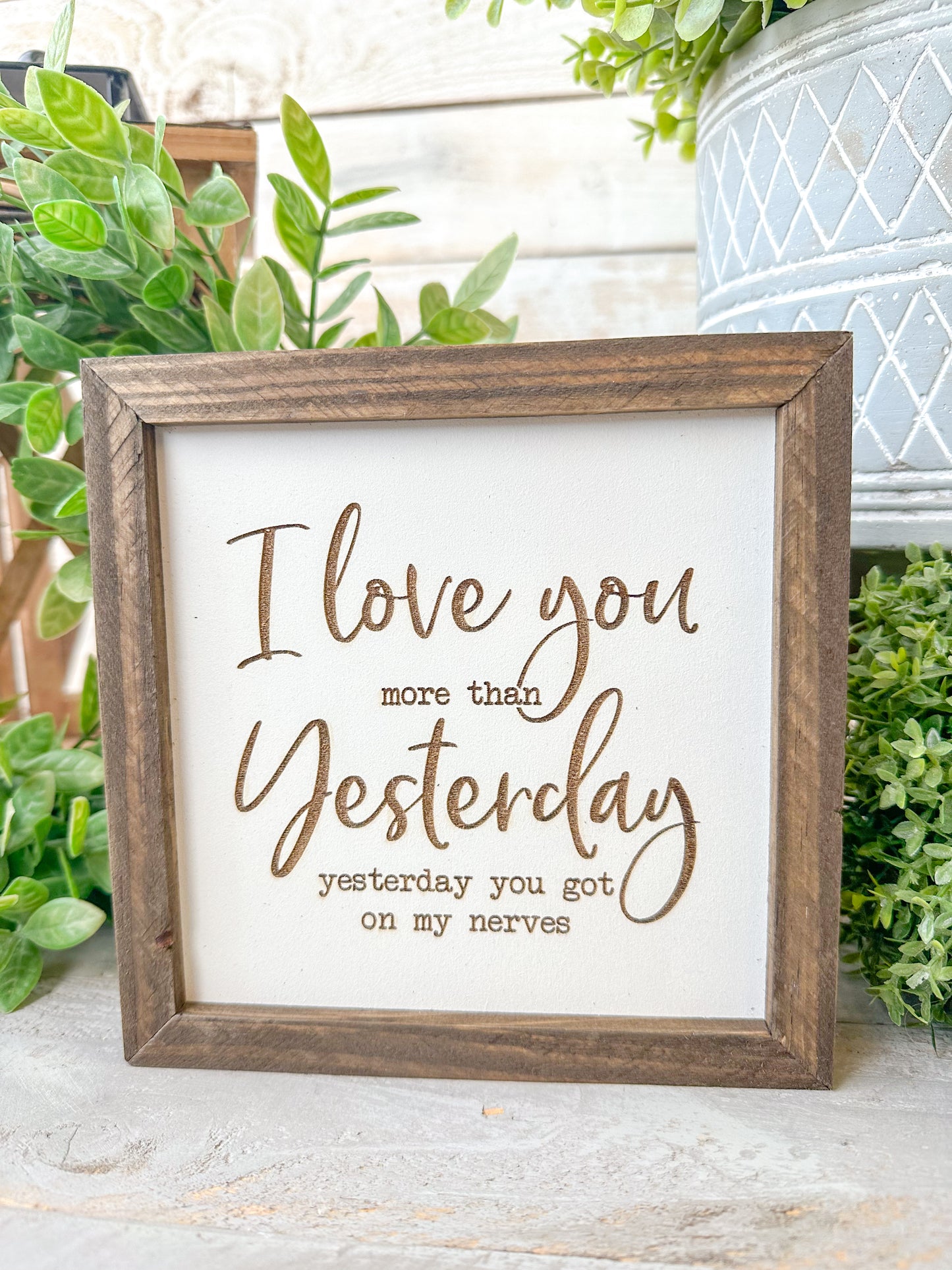 I love you more than yesterday yesterday you got on my nerves. Laser engraved wood sign.