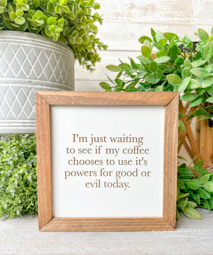 I'm just waiting to see if my coffee chooses to use its power for good or evil laser engraved wood sign