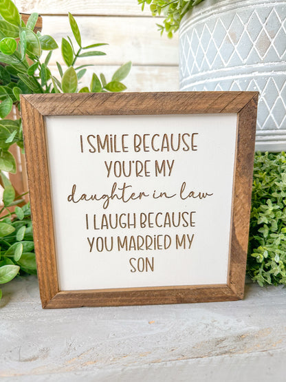 I smiled because you’re my daughter-in-law. I laughed because you married my son. Laser Engraved Wood Sign.