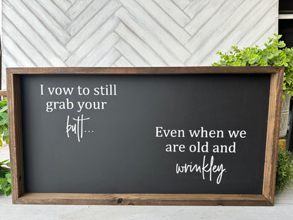 I vow to still grab your butt even when we are old and wrinkley. Hand-painted wood sign.