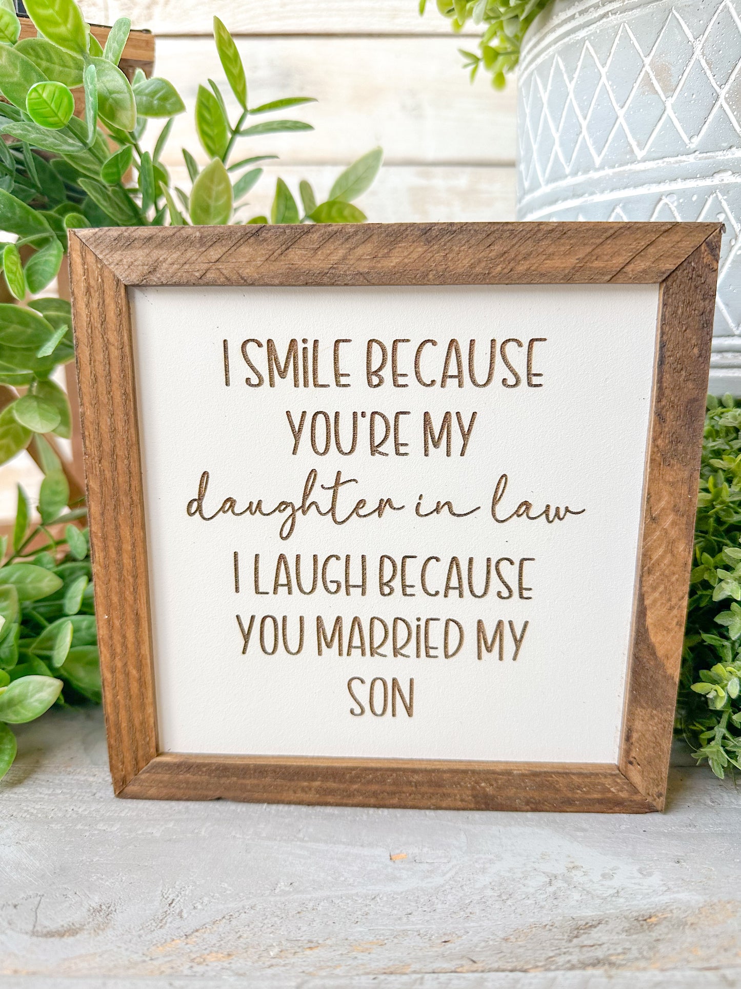 I smiled because you’re my daughter-in-law. I laughed because you married my son. Laser Engraved Wood Sign.