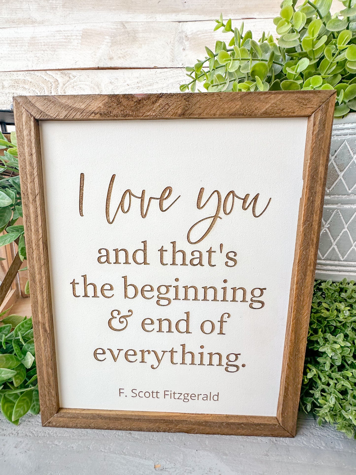 I love you and that’s the beginning and the end of everything F.Scott Fitzgerald. Laser Engraved Wood Sign.