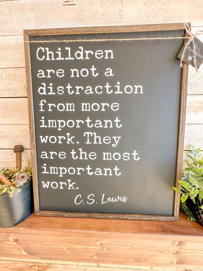 Children are not a distraction from more important work. They are the most important work.