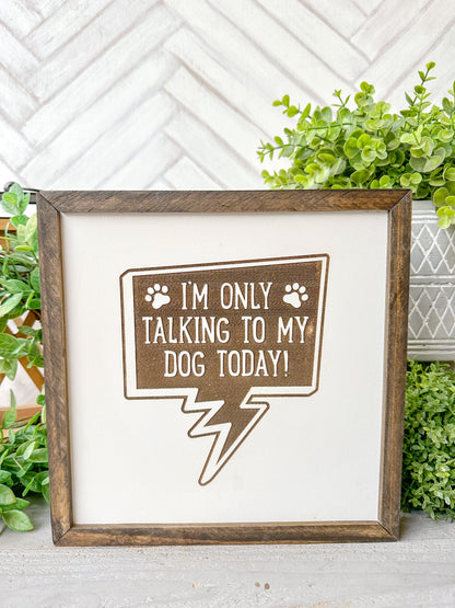 I’m Only Talking to My Dog Today Laser Engraved Wooden Sign