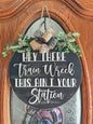 Hey There, Train Wreck, This Ain't Your Station- Funny Farmhouse Door Sign