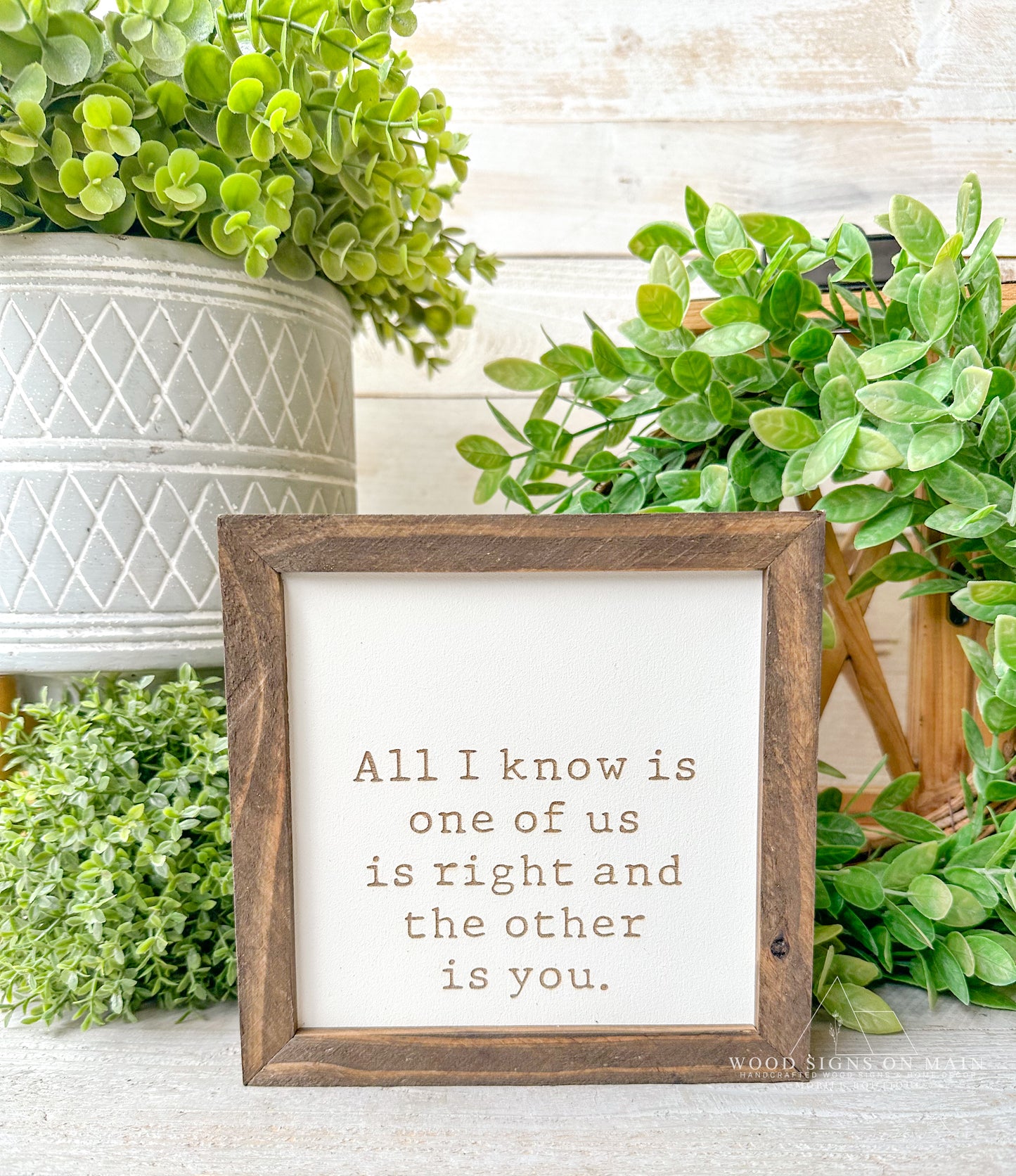 All I know is one of us is right in the other is you. Laser engraved wood sign.