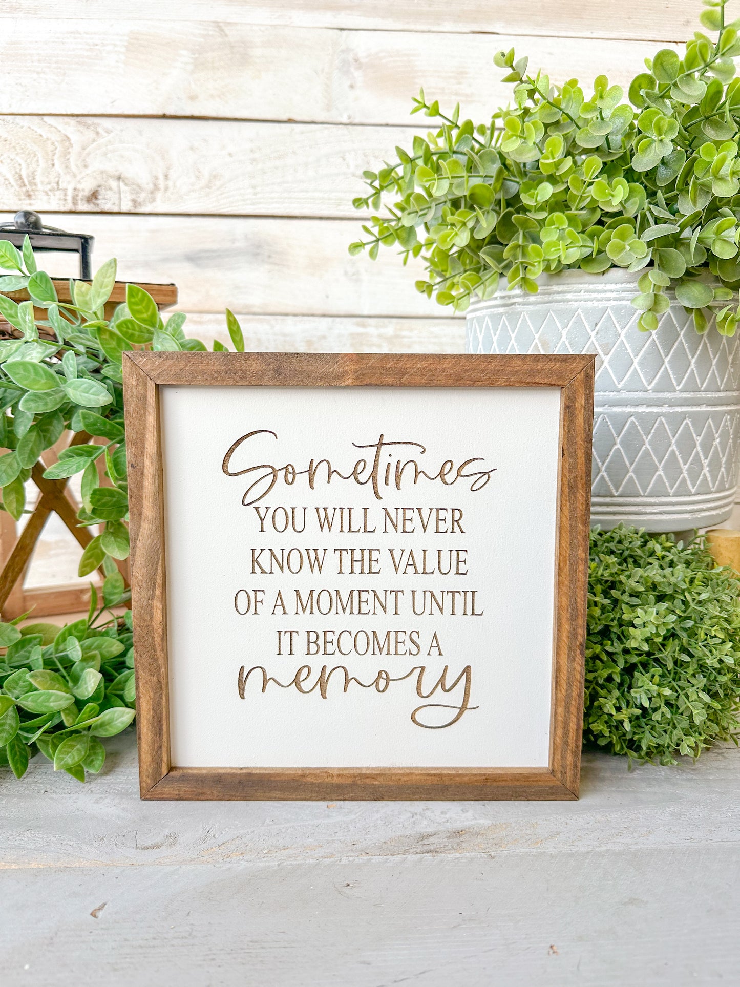Sometimes you will never know the value of a moment until it becomes a memory. Laser engraved wood sign.