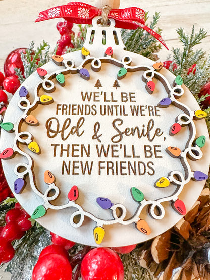 We'll be friends until were old & senile then we'll be new friends - funny ornament