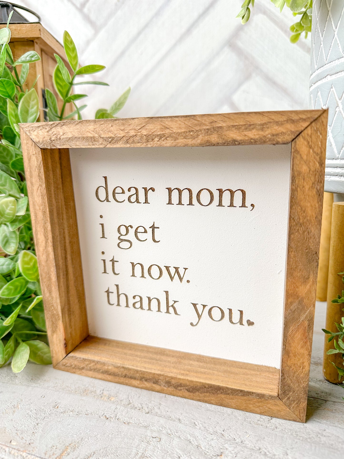 Dear Mom, I Get It Now. Thank You-Laser Engraved Wooden Sign