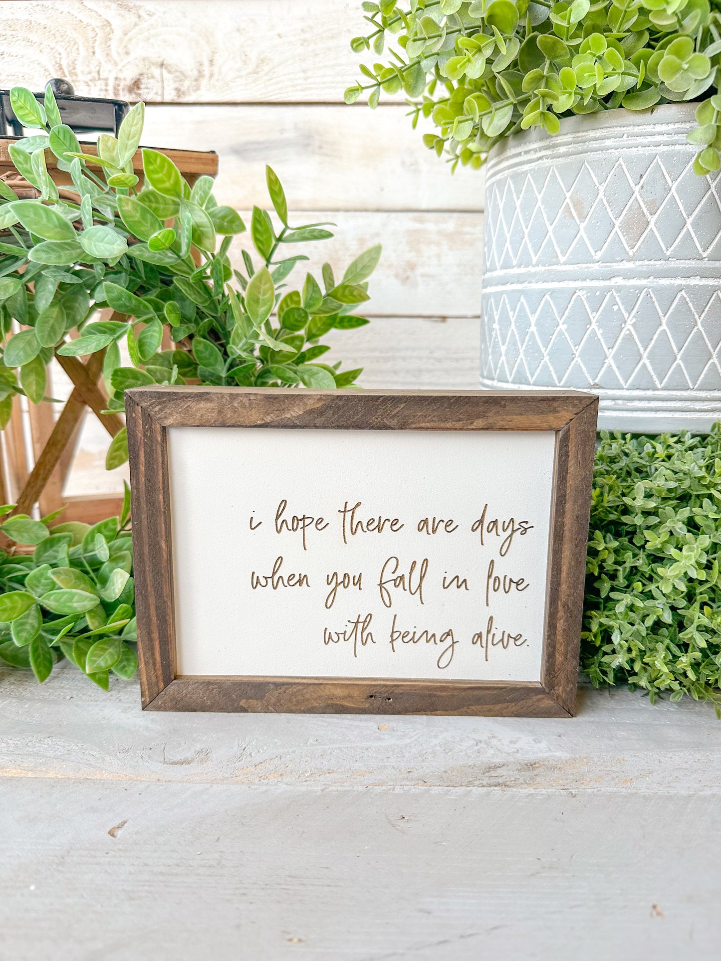 I hope there are days when you fall in love with being alive. Laser engraved wood sign.