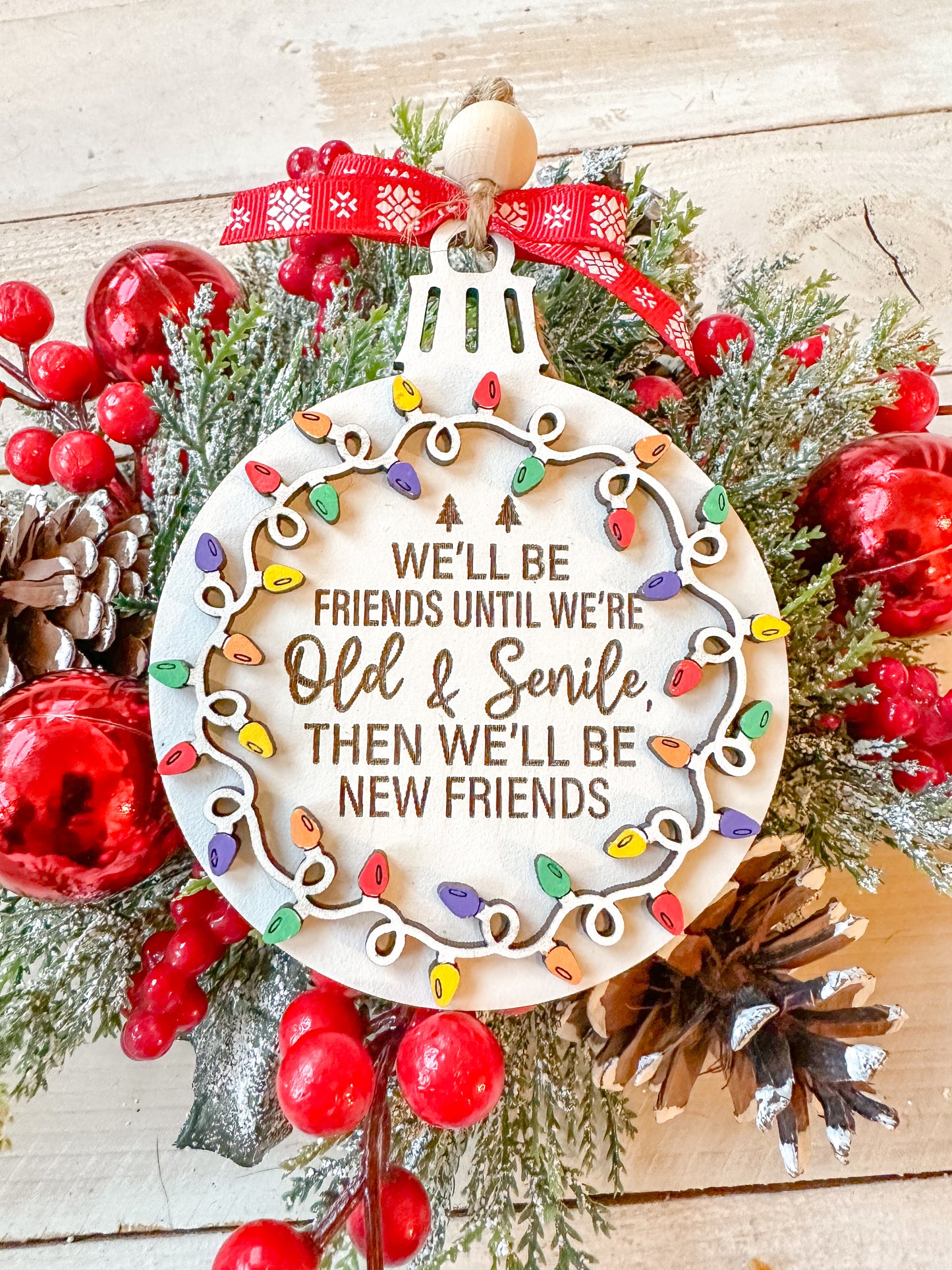 We'll be friends until were old & senile then we'll be new friends - funny ornament