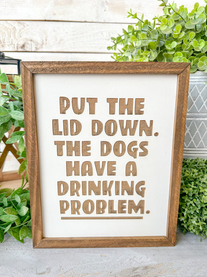 Put the lid down the dogs have a drinking problem. Laser engraved wood sign.