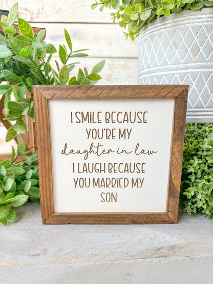 I smiled because you’re my daughter-in-law. I laughed because you married my son. Laser Engraved Wood Sign.