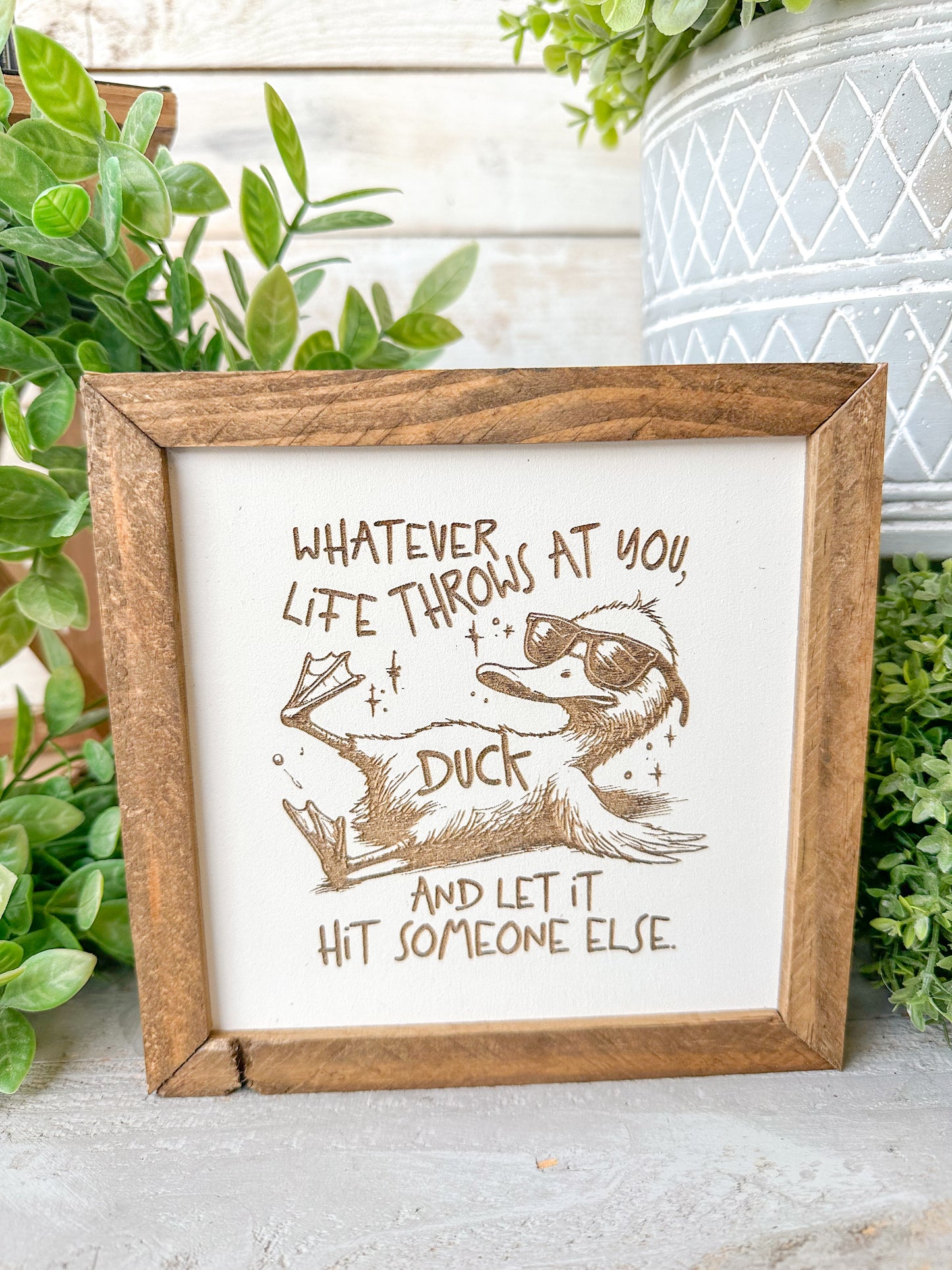 Whatever life throws that you duck and let it hit someone else. Laser Engraved Wood Sign.