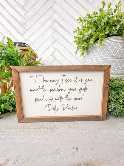 The way I see it you want the rainbow you gotta put up with the rain Dolly Parton