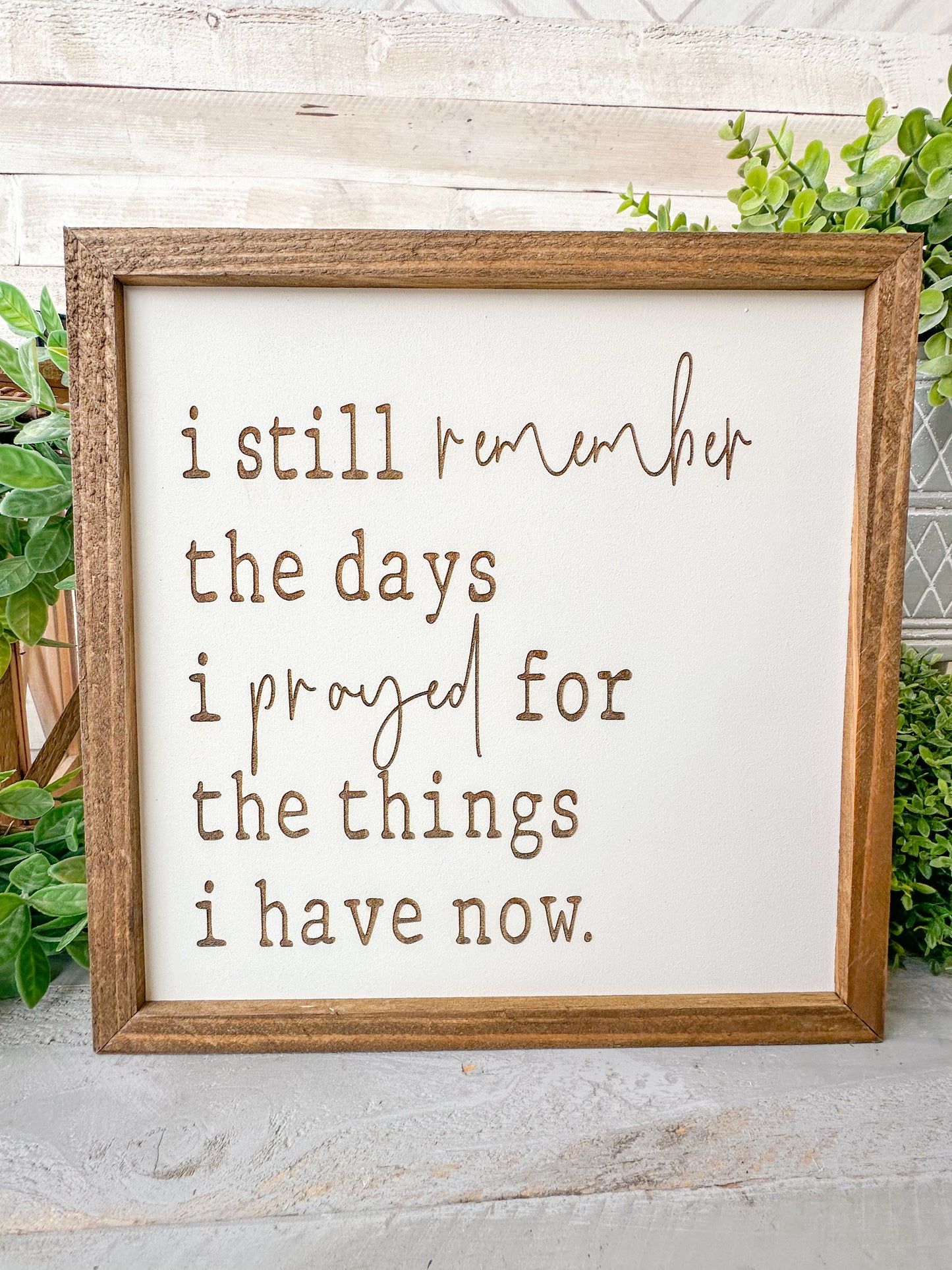 I still remember the days I prayed for the things I have now. Laser Engraved Wood Sign.