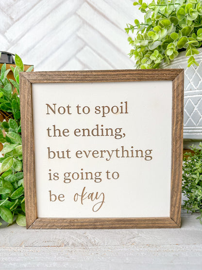 Not to Spoil the Ending, But Everything is Going to be Okay Inspirational Wooden Sign