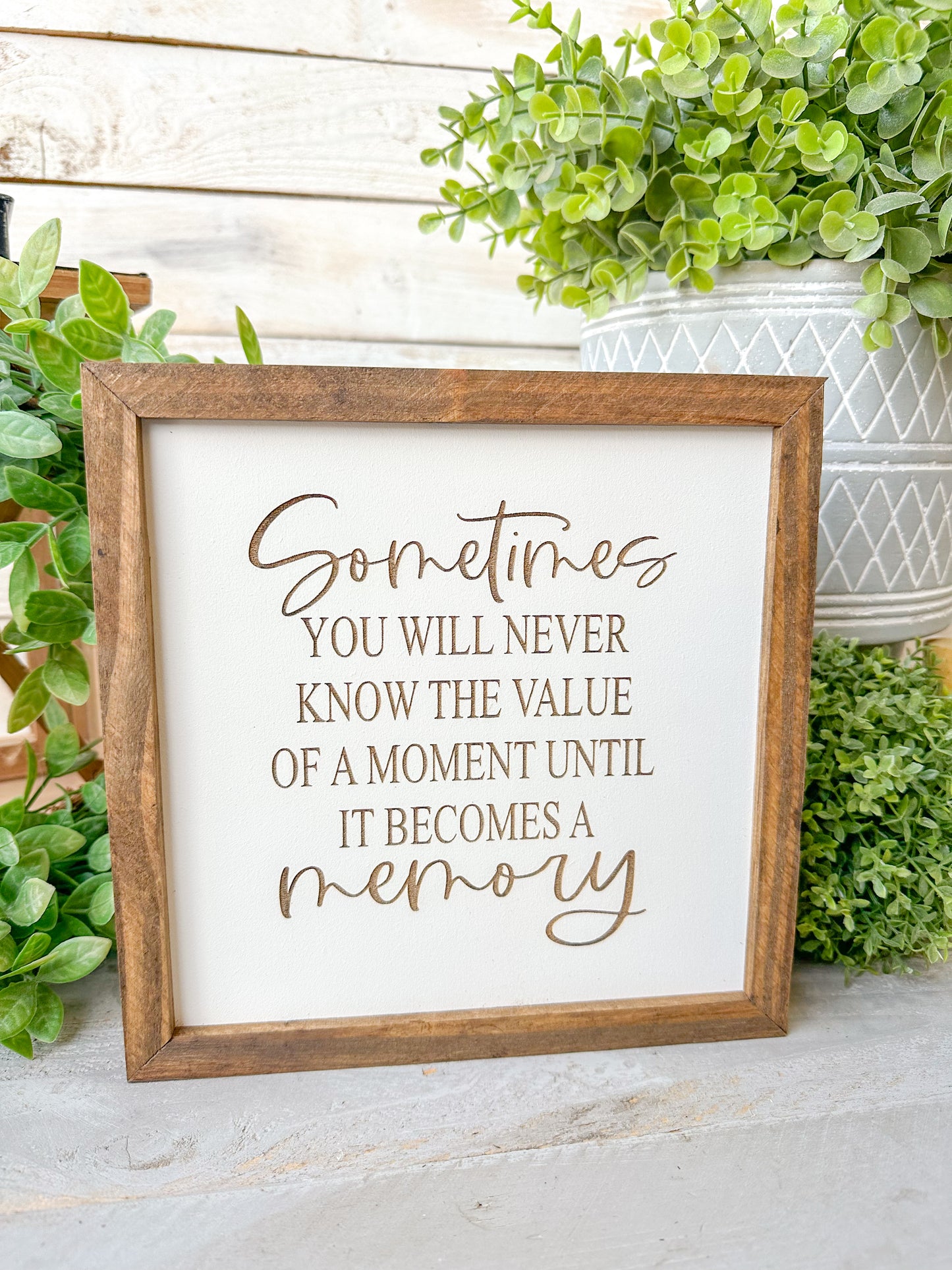 Sometimes you will never know the value of a moment until it becomes a memory. Laser engraved wood sign.