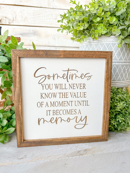 Sometimes you will never know the value of a moment until it becomes a memory. Laser engraved wood sign.
