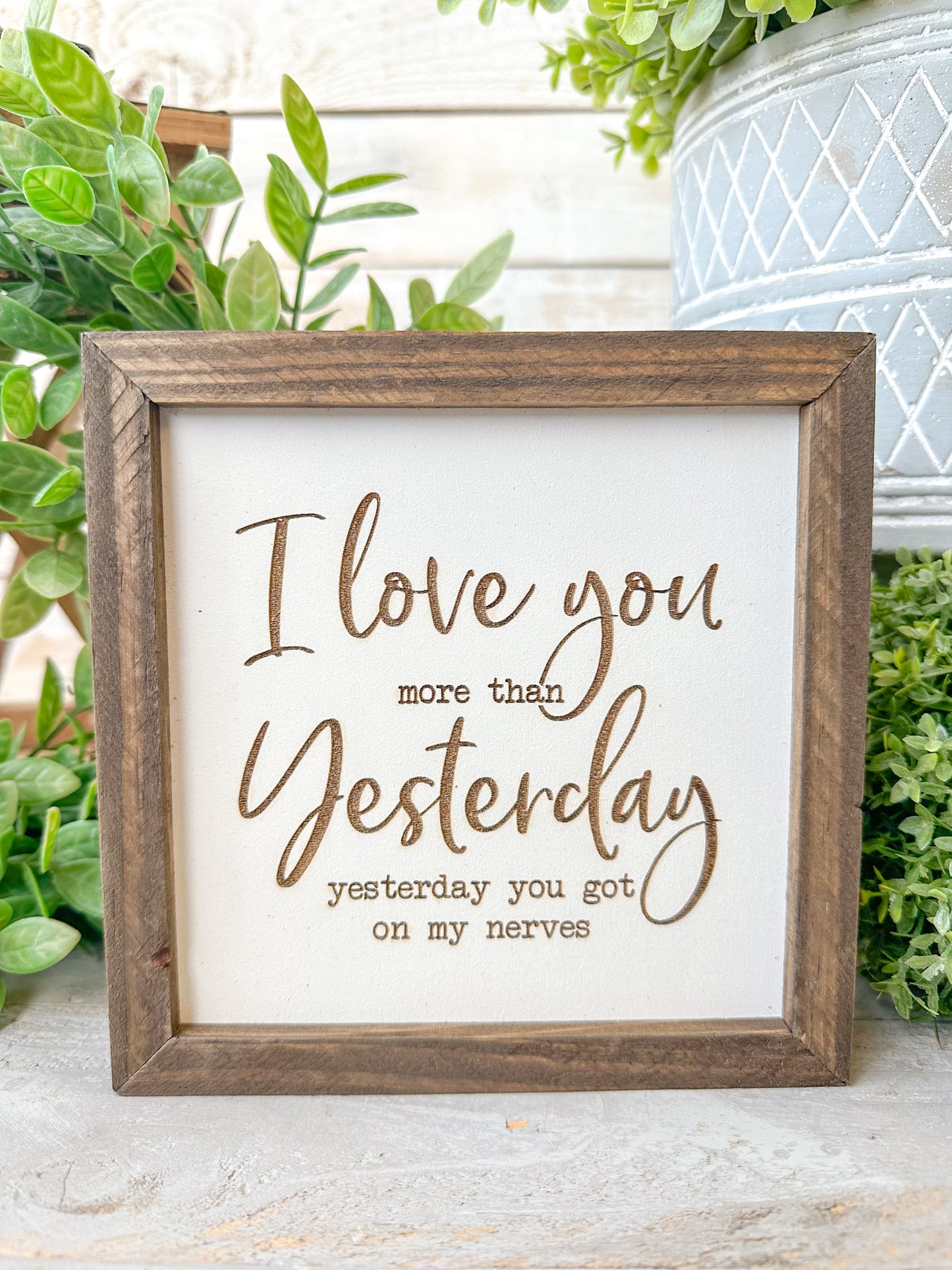 I love you more than yesterday yesterday you got on my nerves. Laser engraved wood sign.