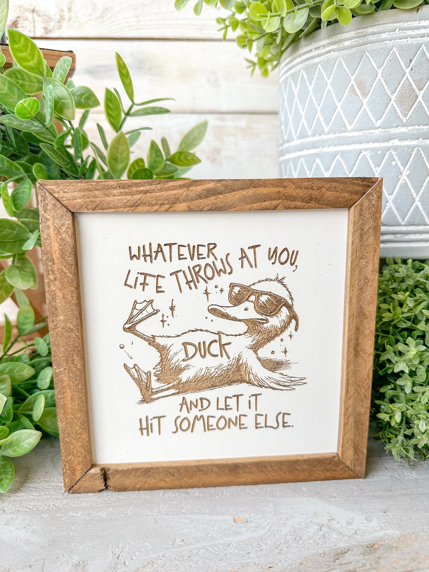 Whatever life throws that you duck and let it hit someone else. Laser Engraved Wood Sign.