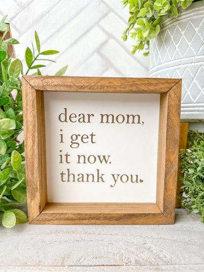 Dear Mom, I Get It Now. Thank You-Laser Engraved Wooden Sign